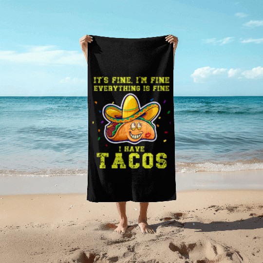 its fine im fine I have tacos Beach Towels