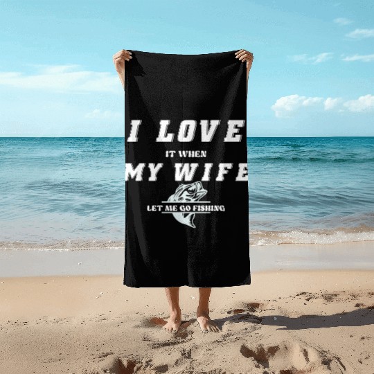 I love it when my wife let me go fishing Beach Towels