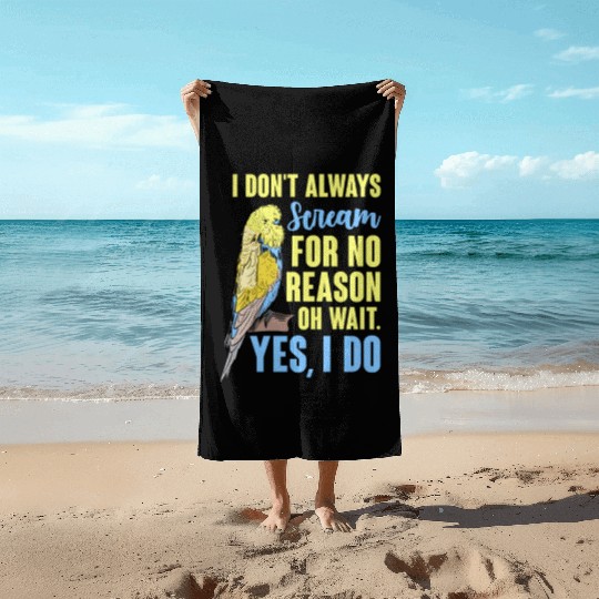I Don't Always Scream For No Reason Oh Wait Beach Towels