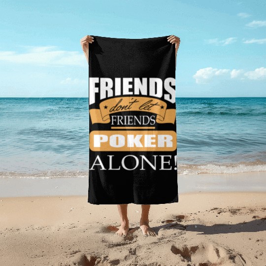 Friends don't let friends Poker Alone Poker Player Beach Towels