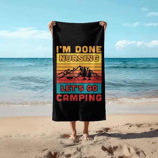 I'm done nursing. Let's go camping Nurse Camper Beach Towels
