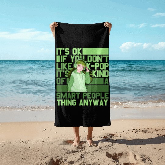 It's Ok If You Don't Like Kpop And Anime Sarcastic Beach Towels