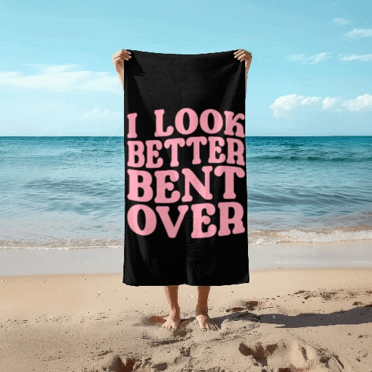 I Look Better Bent Over Beach Towels