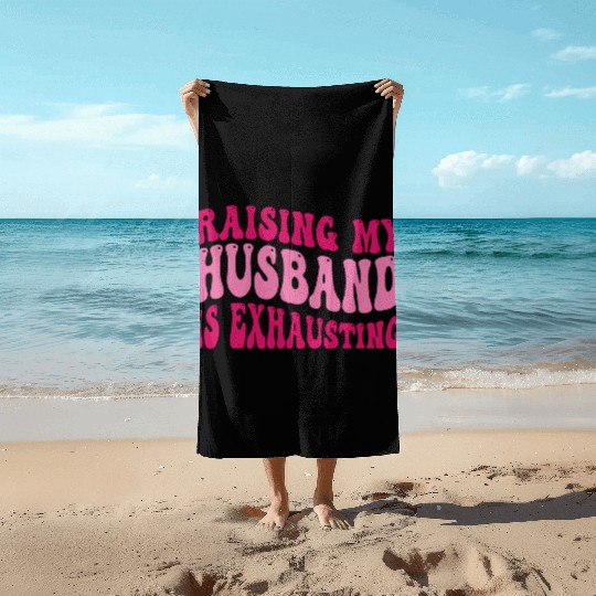 Funny Wife Beach Towels Raising My Husband Is Exhausting