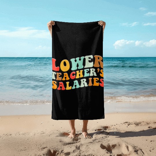 Lower Teacher Salaries Beach Towels