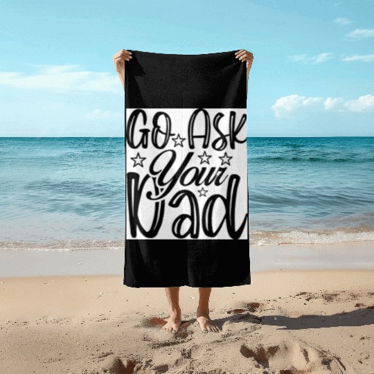 Go Ask Your Dad Beach Towels