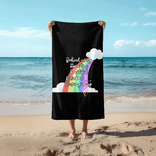 Behind Every Storm Is A Beautiful Rainbow Never Gi Beach Towels