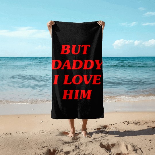BUT DADDY I LOVE HIM Beach Towels