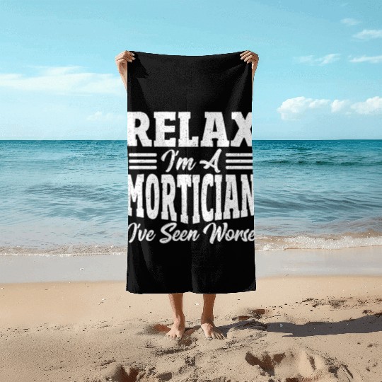 Relax I'm A Mortician I've Seen Worse Funeral Beach Towels