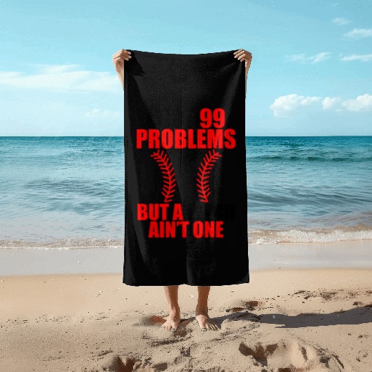 I Got 99 Problems But A Pitch Ain't One Beach Towels