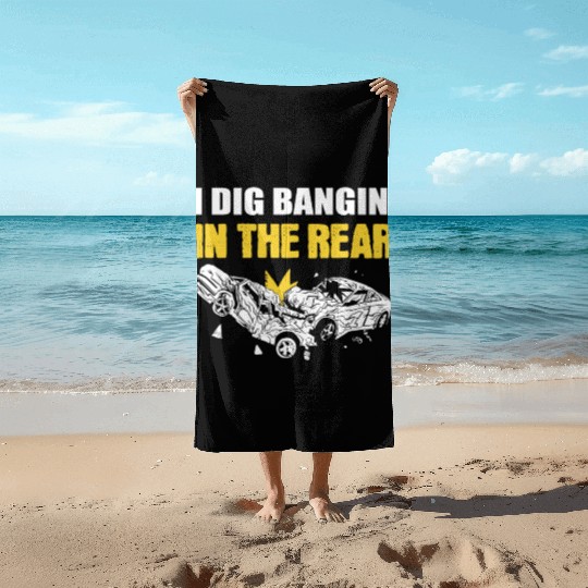 I Dig Bangin' In The Rear Demolition Derby Racing Beach Towels