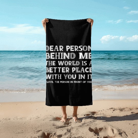 Dear Person Behind Me Beach Towels