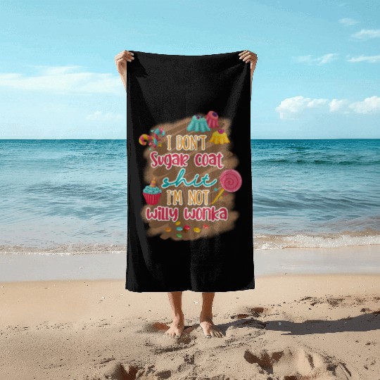 I Don't Sugar Coat Shit I'm Not Willy Wonka Beach Towels