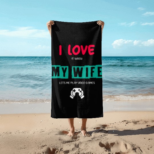 I Love It When My Wife Lets Me Play Video Games Beach Towels