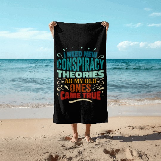 I Need New Conspiracy Theories All My Old Ones Cam Beach Towels