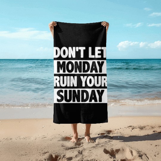 Don't let Monday Ruin Your Sunday Beach Towels
