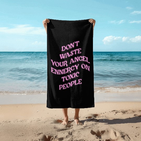 Don't Waste Your Angel Energy On Toxic People Beach Towels