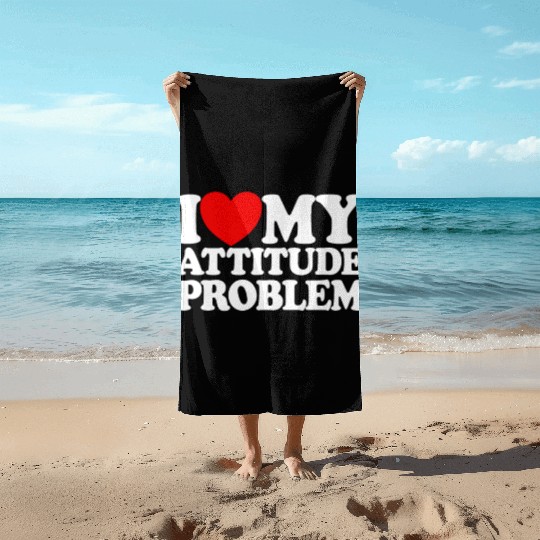 I Love My Attitude Problem Womens Attitude Problem Beach Towels