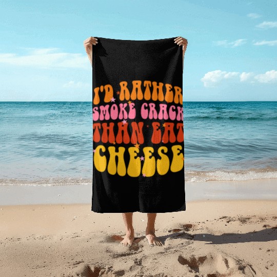 I'd Rather Smoke Crack Than Eat Cheese Beach Towels