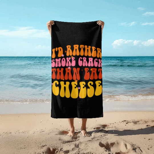 I'd Rather Smoke Crack Than Eat Cheese Beach Towels