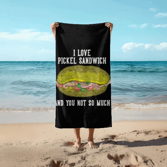 I Love Pickel Sandwich And You Not So Much Beach Towels