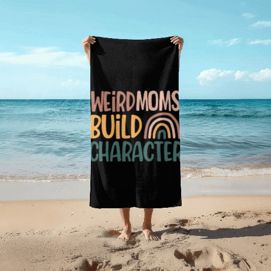 Weird Moms Build Character, Funny Mother's Day Beach Towels