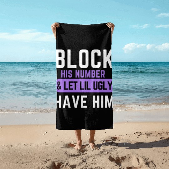 Block His Number And Let Lil Ugly Have Him Beach Towels