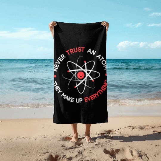 Funny Never Trust an Atom They Make up Everything Beach Towels