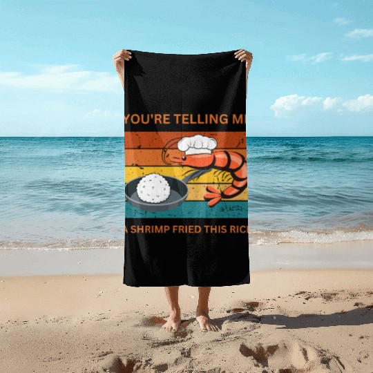 Youre Telling Me A Shrimp Fried This Rice Beach Towels
