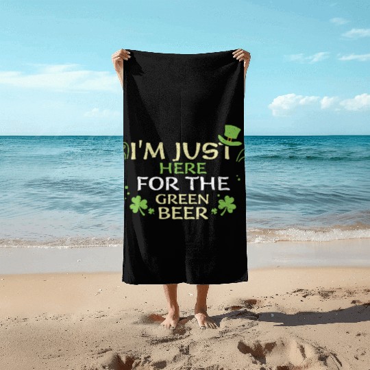 I'm Just Here For The Green Beer Beach Towels