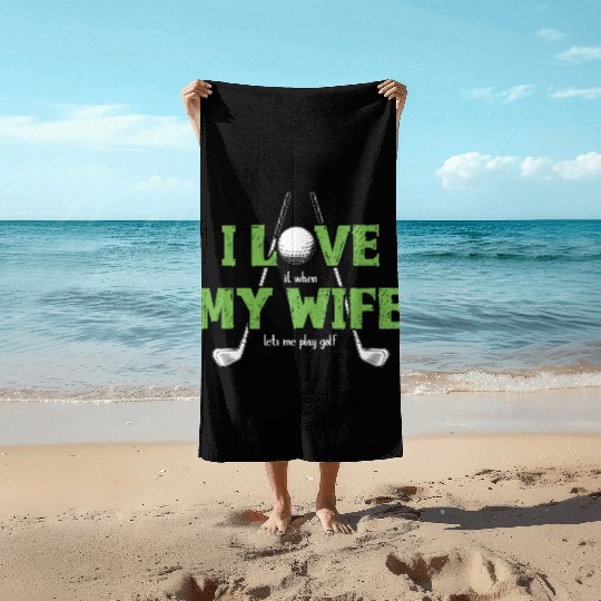 I Love It When My Wife Lets Me Play Golf Beach Towels