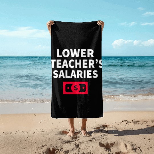 Lower Teacher Salaries Beach Towels