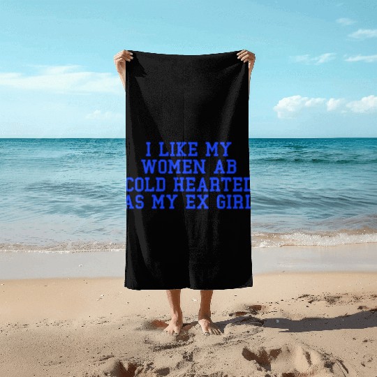 I Like My Women Ab Cold Hearted As My Ex Girl Beach Towels
