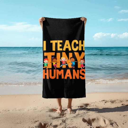 I Teach Tiny Humans Preschool Teacher Beach Towels