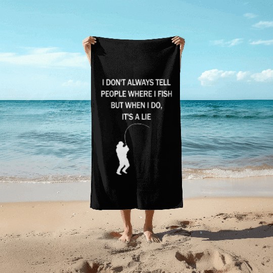 I Dont Always Tell People Where I Fish But When I Beach Towels
