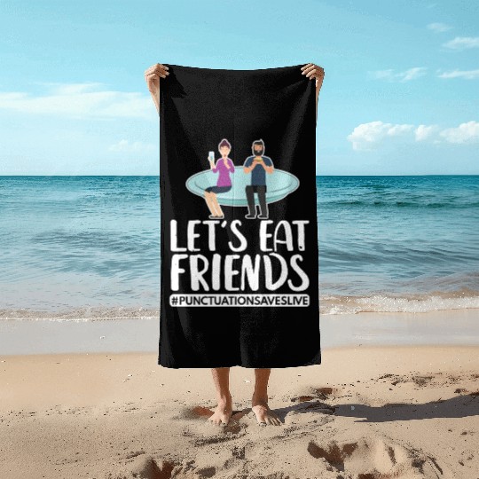 Lets Eat Friends Punctuation Saves Lives Cooking Beach Towels