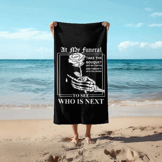 When I Die, I Don't Want Anybody At My Funeral Beach Towels