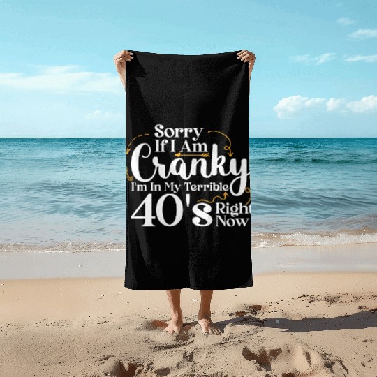 Sorry If I Am Cranky I m In My Terrible 40 S Beach Towels