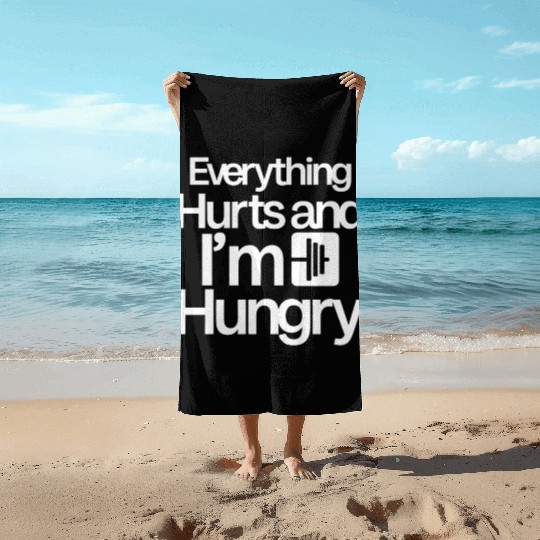 Everything Hurts And I'm Hungry 4 Beach Towels