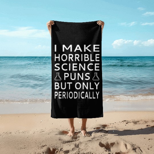 I Make Horrible Science Puns But Only Periodicalll Beach Towels