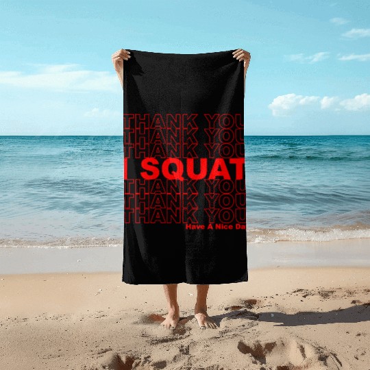 Thank You I Squat Have A Nice Day Beach Towels
