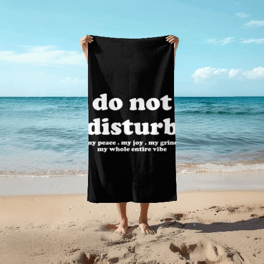 Do Not Disturb My Peace My Joy Beach Towels