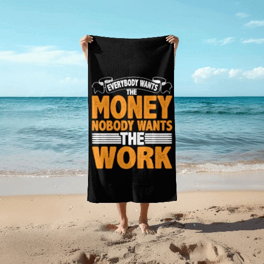 Everybody Wants The Money Nobody Wants The Work 22 Beach Towels
