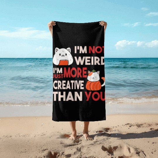 I m Not Weird I m Just More Creative Than You Beach Towels