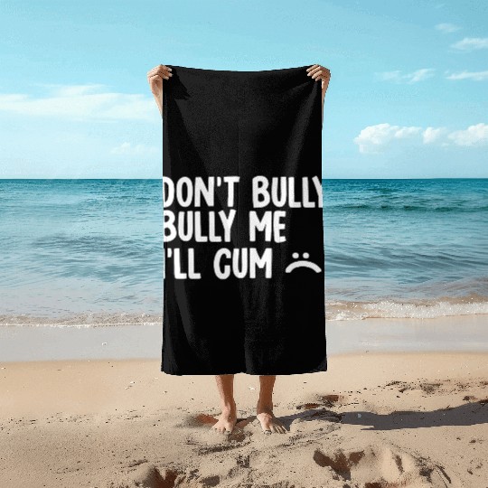 Don t bully me I ll cum 1 Beach Towels