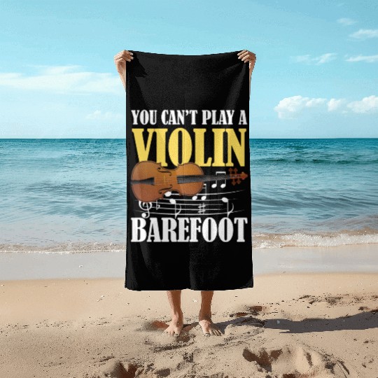 You Can't Play Violin Barefoot Beach Towels