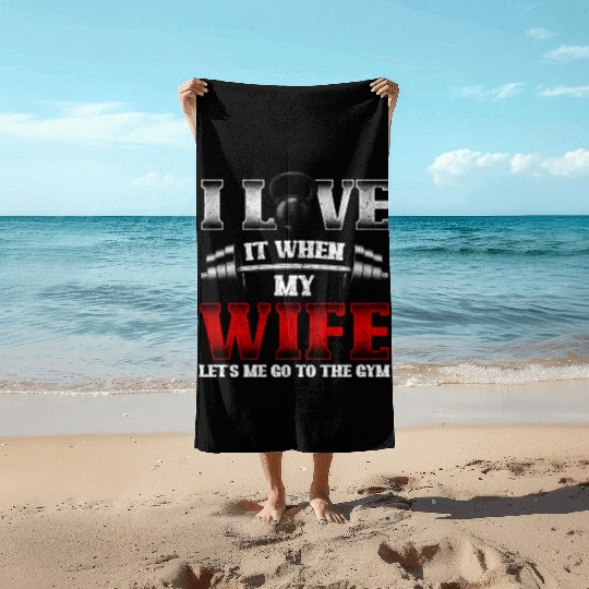 I Love It When My Wife Lets Me Go To The Gym Beach Towels