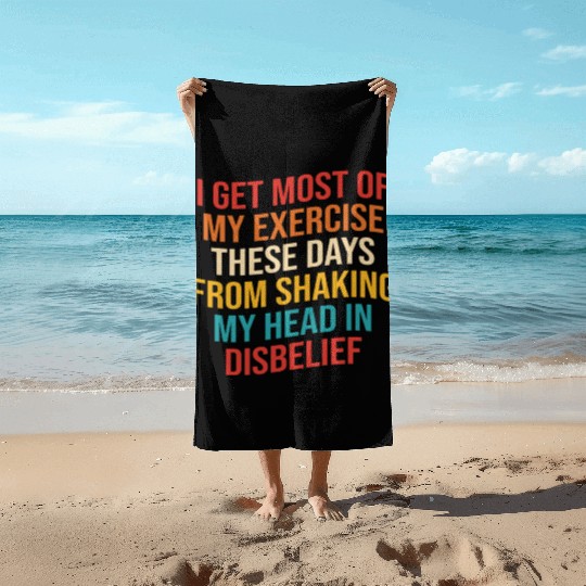 I Get Most Of My Exercise These Days From Shaking Beach Towels