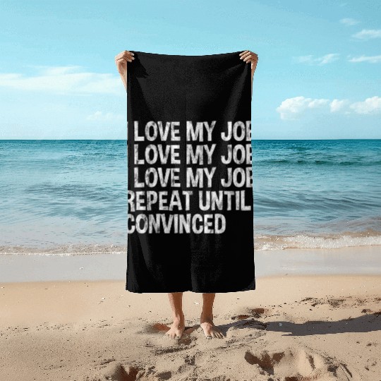 I Love My Job, Repeat Until Convinced 3 Beach Towels