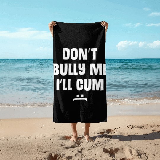 Don t Bully Me I ll Cum 1 1 Beach Towels